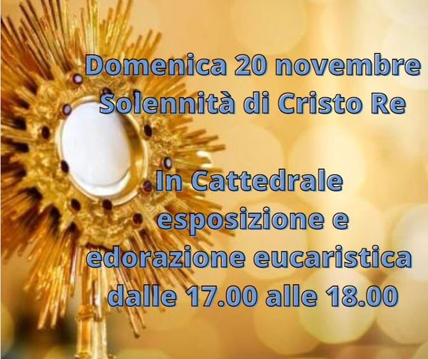 Domenica 20 novembre Solennità di Cristo Re dell'universo. In Cattedrale esposiz...